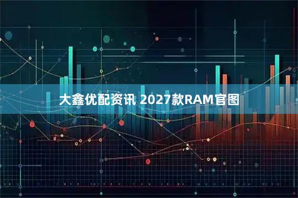 大鑫优配资讯 2027款RAM官图